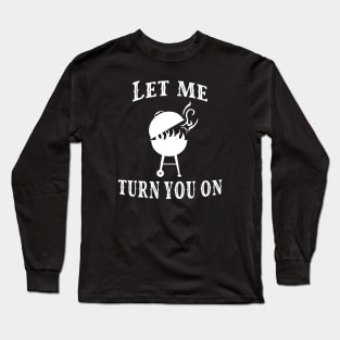 Let me turn you on funny Griller Saying Long Sleeve T-Shirt